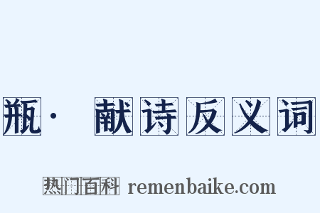 瓶·献诗反义词是什么意思的图片